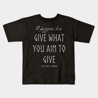 Give what you aim to give and live better life ,apparel hoodie sticker coffee mug gift for everyone Kids T-Shirt